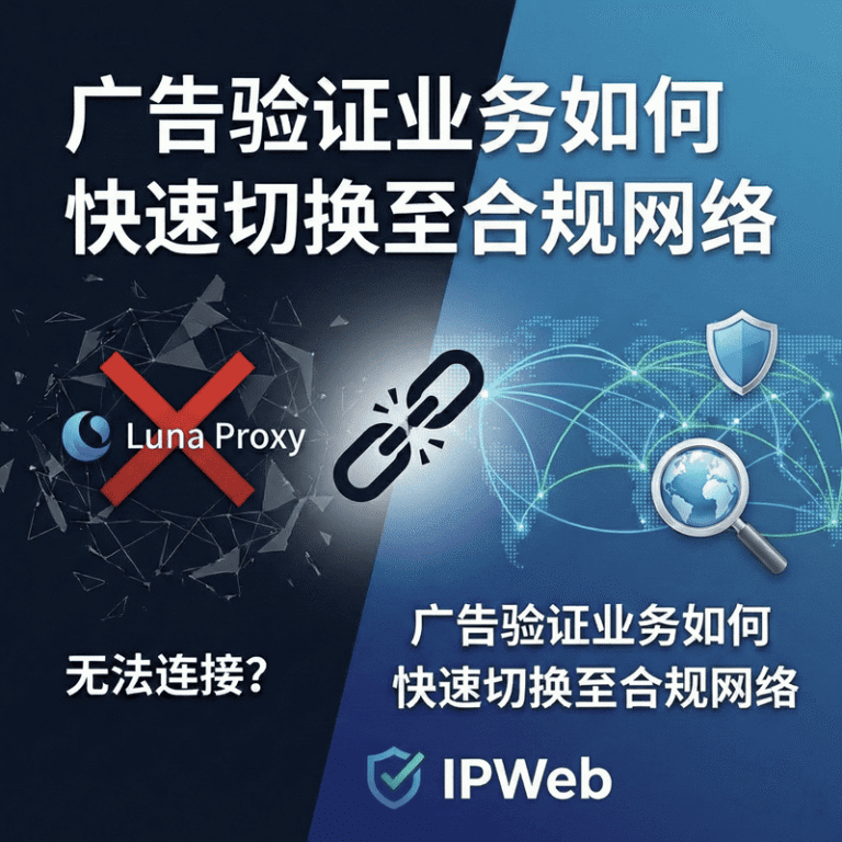 Luna Proxy 无法连接？广告验证业务如何快速切换至合规网络