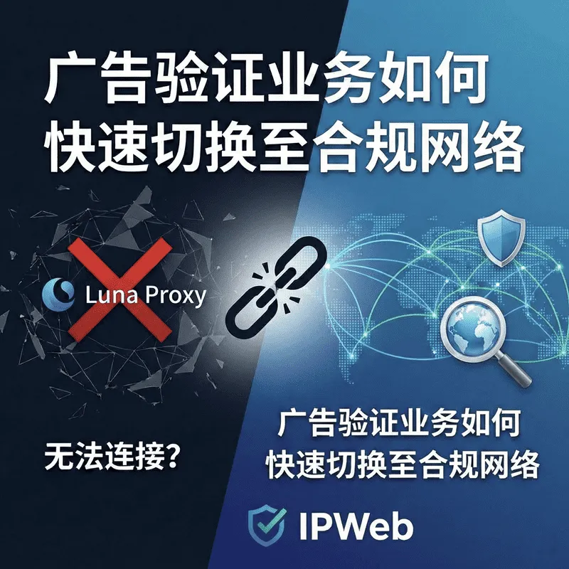Luna Proxy 无法连接？广告验证业务如何快速切换至合规网络