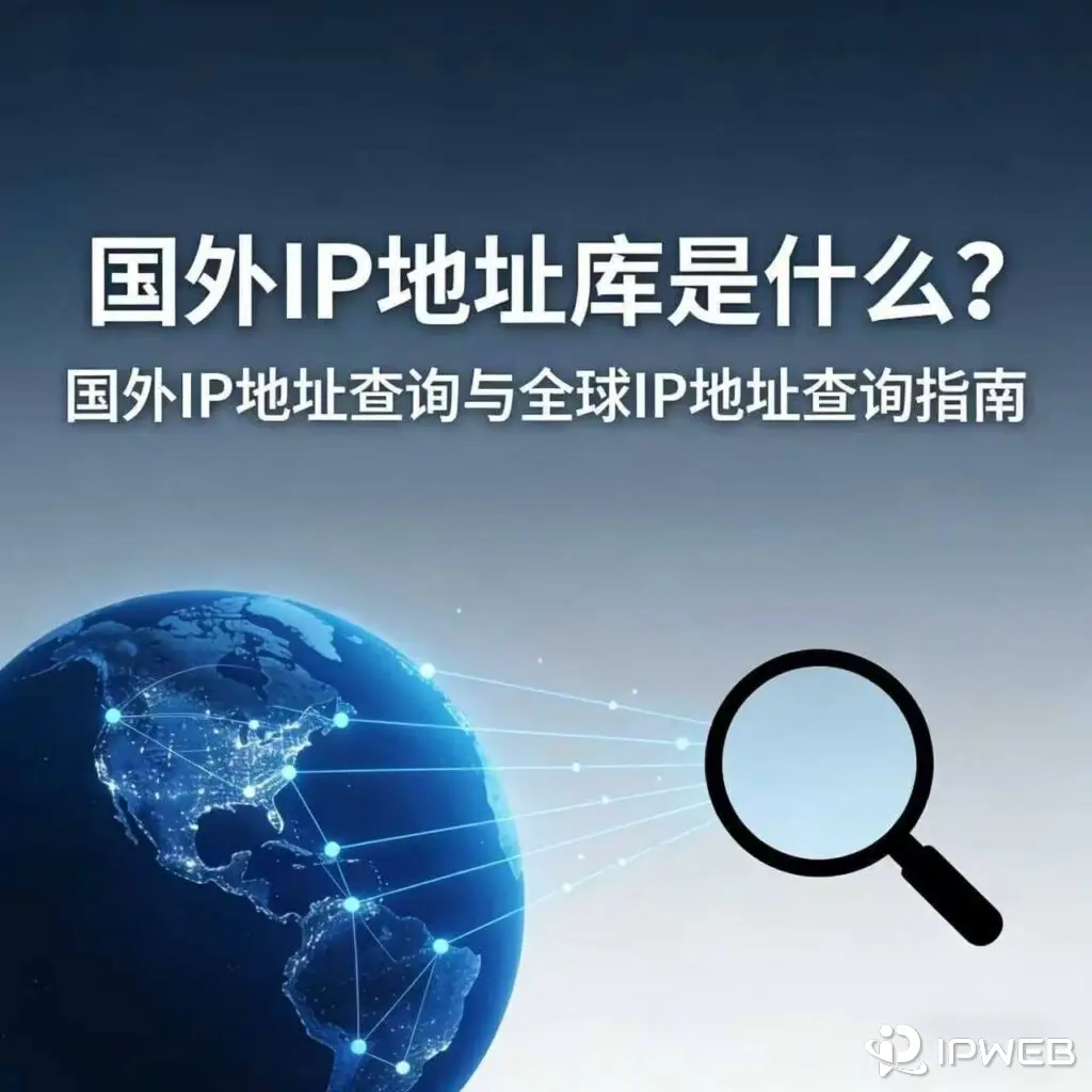 国外IP地址库是什么？国外IP地址查询与全球IP地址查询指南
