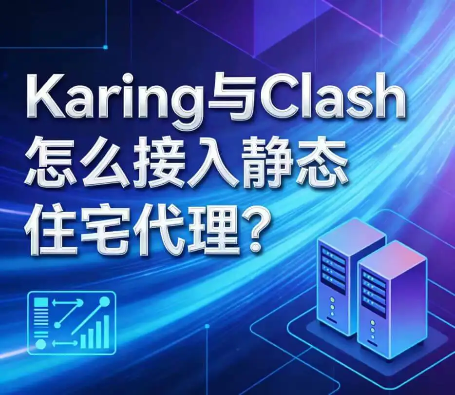 Karing 与 Clash 怎么接入静态住宅代理？