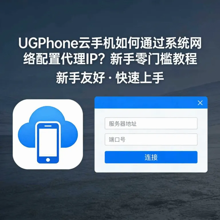 UGPhone云手机如何通过系统网络配置代理 IP ？新手0门槛教程