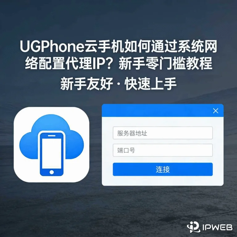 UGPhone云手机如何通过系统网络配置代理 IP ？新手0门槛教程