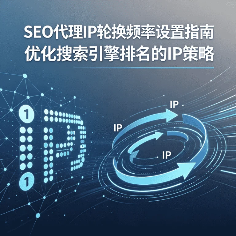 SEO团队如何设置代理IP轮换频率，避免结果失真和资源浪费