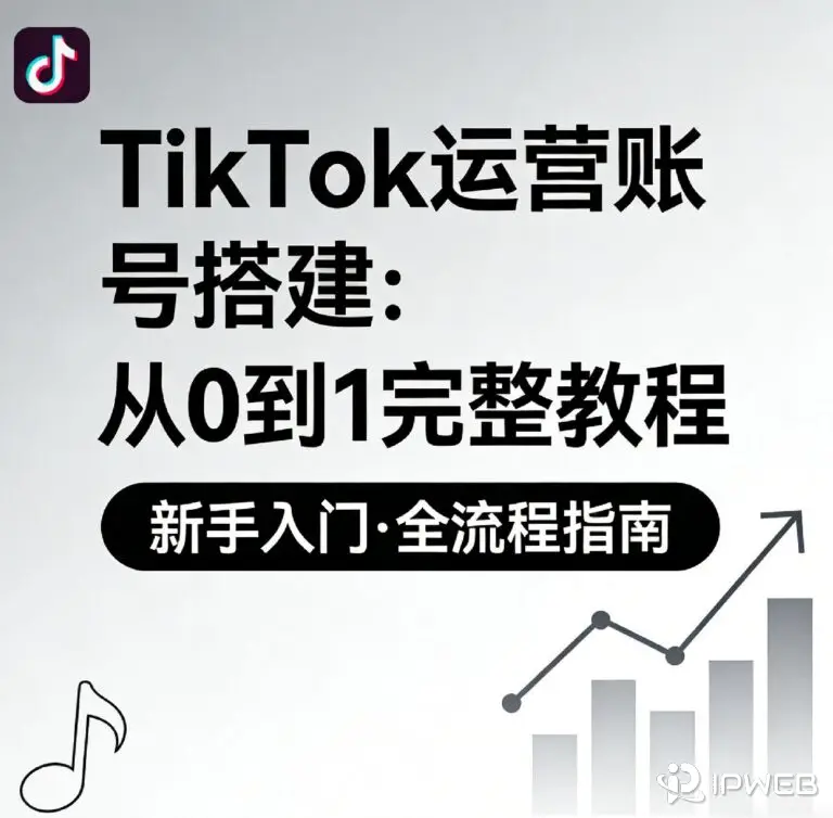 TikTok 运营账号搭建：从 0 到 1 完整教程